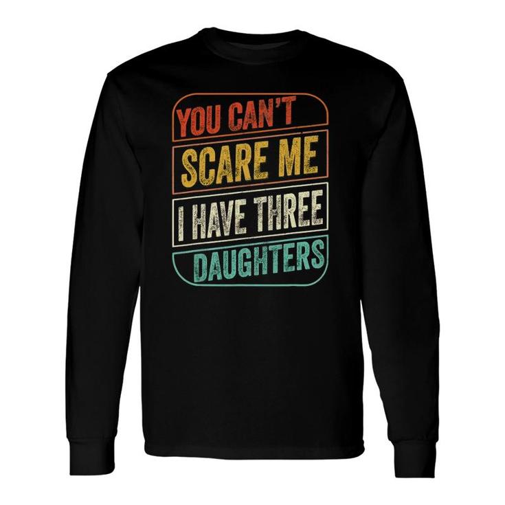 You Can't Scare Me I Have Three Daughters Dad Joke Long Sleeve T-Shirt T-Shirt