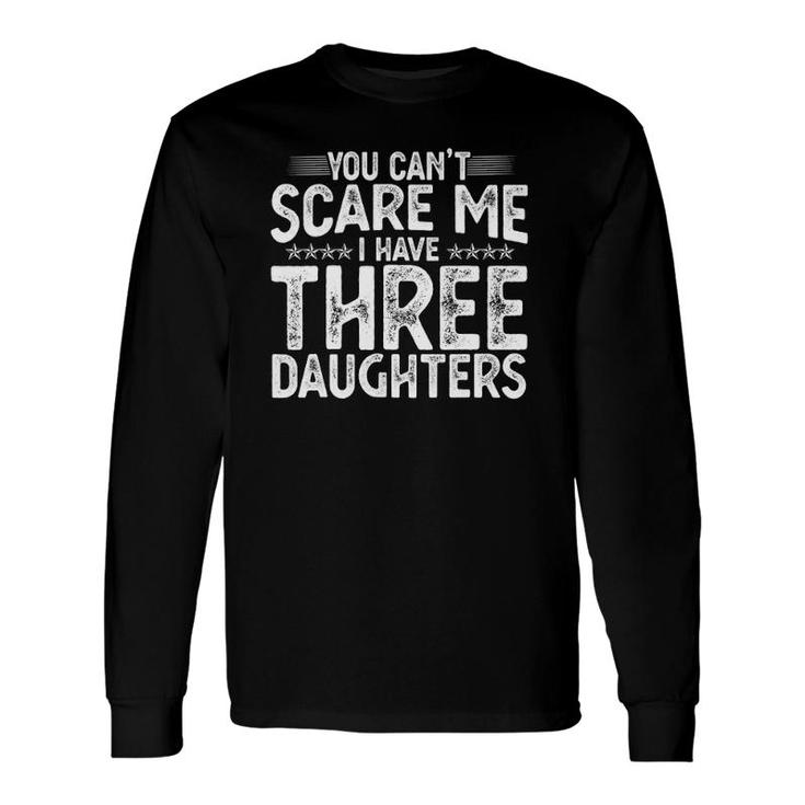 You Can't Scare Me I Have Three Daughters Father's Day Long Sleeve T-Shirt T-Shirt