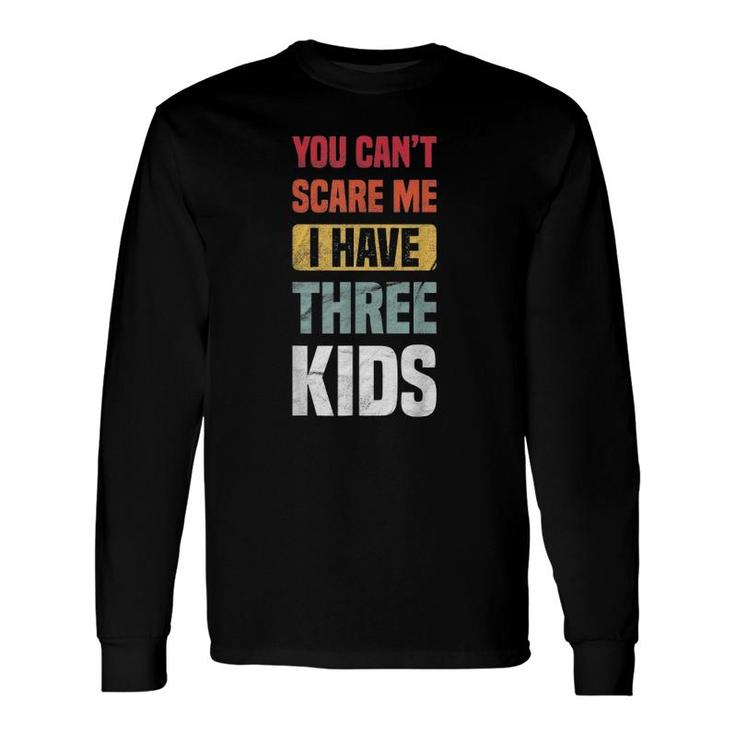 You Can't Scare Me I Have Three Retro Dad Mom Long Sleeve T-Shirt T-Shirt
