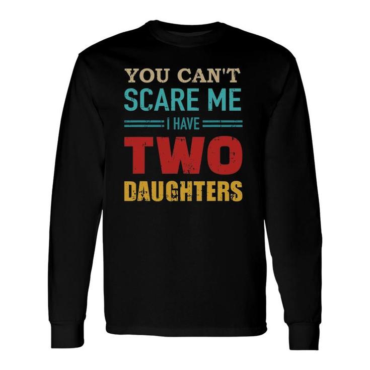 You Can't Scare Me I Have Two 2 Daughters Vintage Dad Long Sleeve T-Shirt T-Shirt