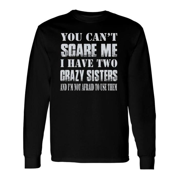 You Can't Scare Me I Have Two Crazy Sisters Long Sleeve T-Shirt T-Shirt