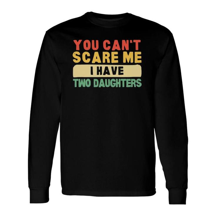 You Can't Scare Me I Have Two Daughters Papa Father Long Sleeve T-Shirt T-Shirt