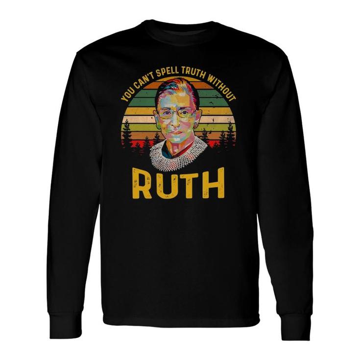 You Can't Spell Truth Without Ruth Rbg Truth Long Sleeve T-Shirt T-Shirt