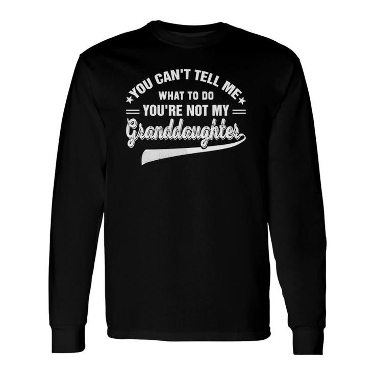 You Can't Tell Me What To Do You're Not My Granddaughter Copy Copy Long Sleeve T-Shirt