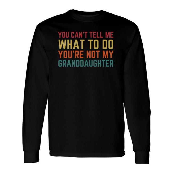 You Cant Tell Me What To Do You're Not My Granddaughter Vintage Long Sleeve T-Shirt