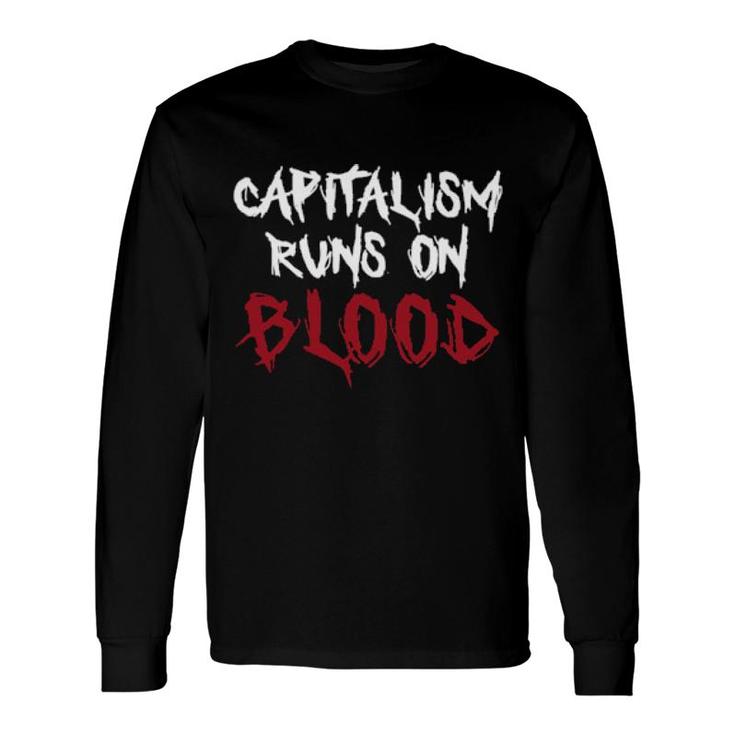 Capitalism Runs On Blood Long Sleeve T-Shirt