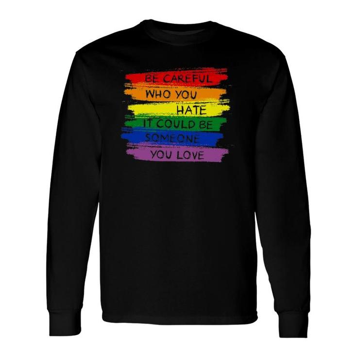 Be Careful Who You Hate Lgbt Rainbow Long Sleeve T-Shirt T-Shirt