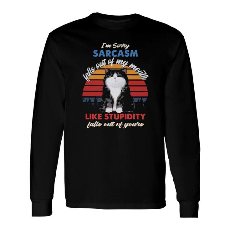 Cat I'm Sorry Sarcasm Falls Out Of My Mouth Like Stupidity Falls Out Of Yours Vintage Long Sleeve T-Shirt T-Shirt