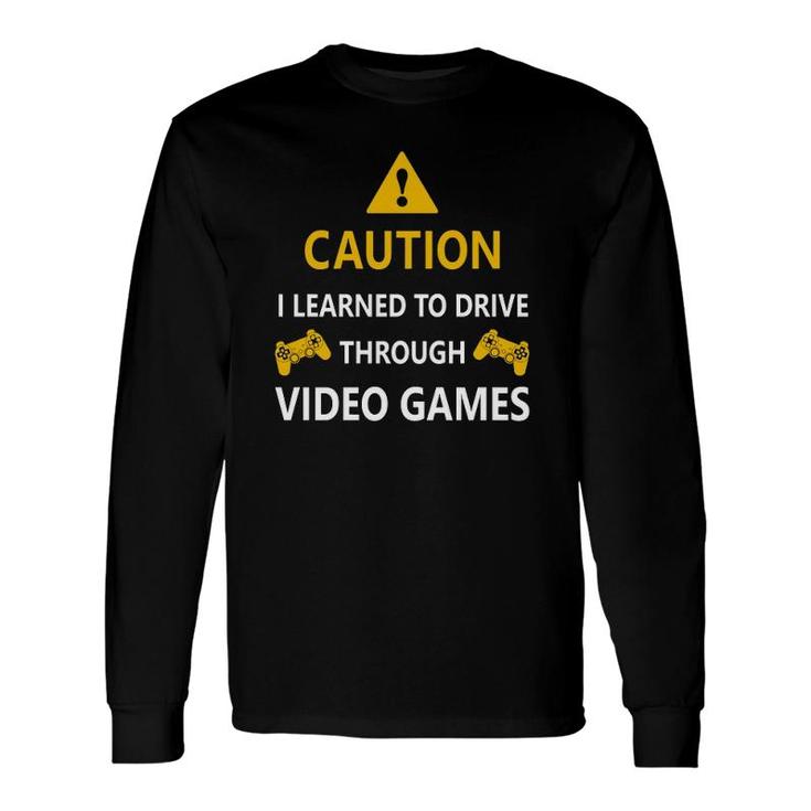 Caution I Learned To Drive Through Video Games Long Sleeve T-Shirt T-Shirt