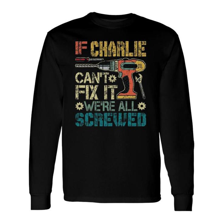 If Charlie Can't Fix It We're All Screwed Long Sleeve T-Shirt T-Shirt