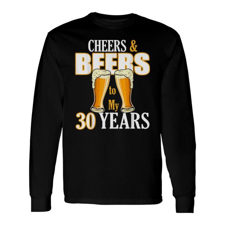Cheers And Beers To My 30 Years Birthday Drinking Team Beer Long Sleeve T-Shirt