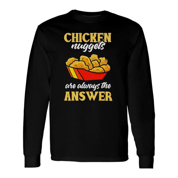 Chicken Nuggets Are Always Answer Joke Fried Nuggets Lover Long Sleeve T-Shirt T-Shirt