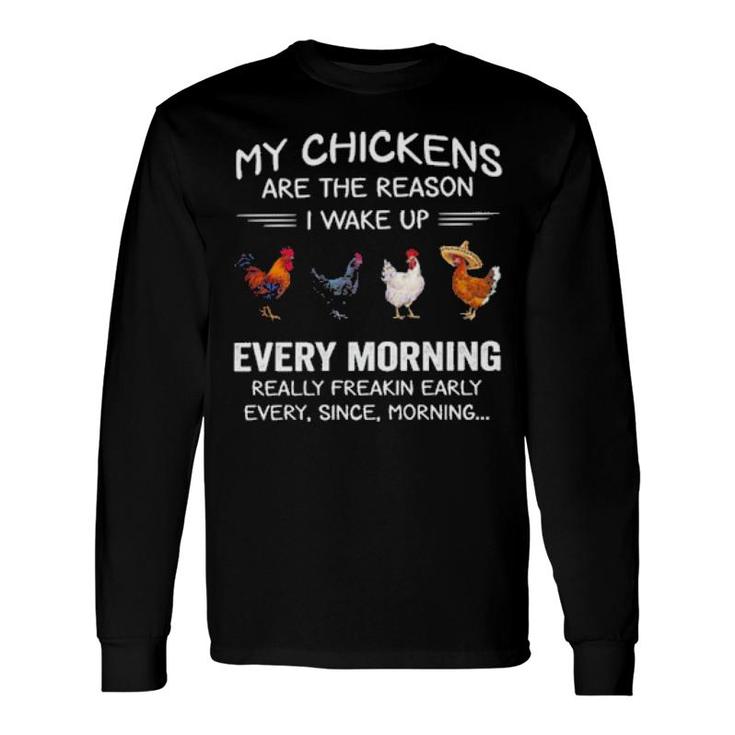 My Chickens Are The Reason I Wake Up Every Morning Really Freakin Early Long Sleeve T-Shirt T-Shirt
