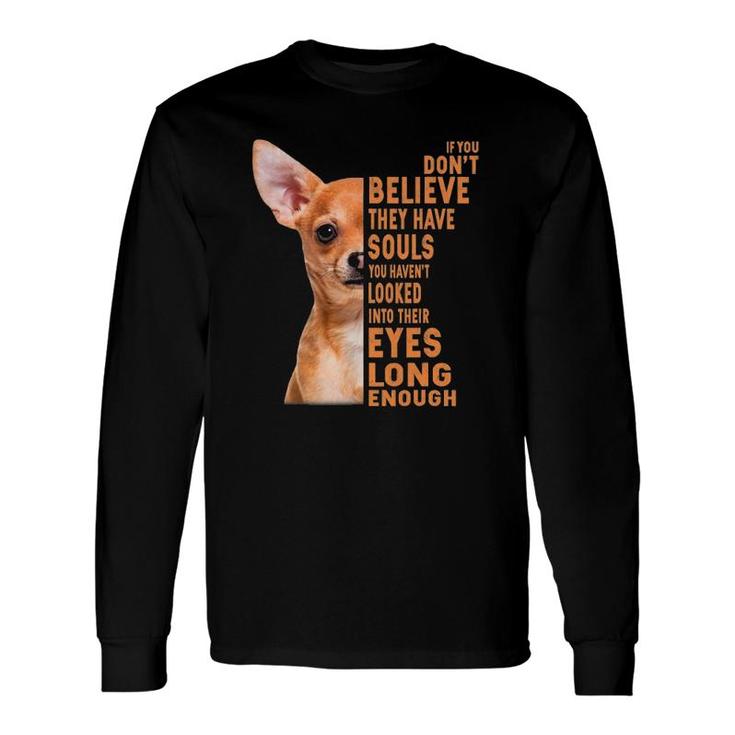 Chihuahua If You Don't Believe They Have Souls Long Sleeve T-Shirt T-Shirt