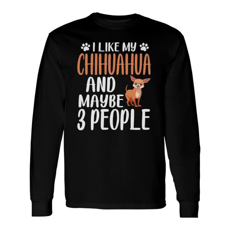 I Like Chihuahua And Maybe 3 People Chihuahua Lover Long Sleeve T-Shirt