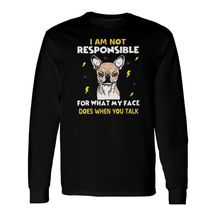 Chihuahua I Am Not Responsible For What My Face Does Tee S Long Sleeve T-Shirt T-Shirt