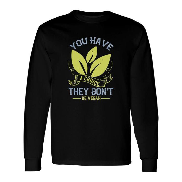 You Have A Choice They Don't Be Vegan Long Sleeve T-Shirt T-Shirt