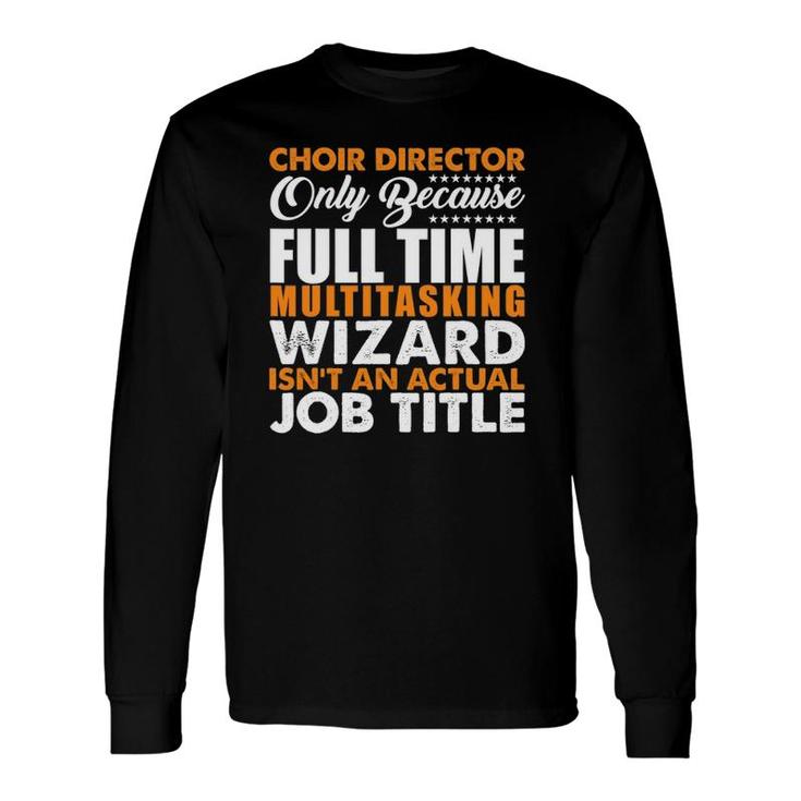Choir Director Is Not An Actual Job Title Long Sleeve T-Shirt T-Shirt