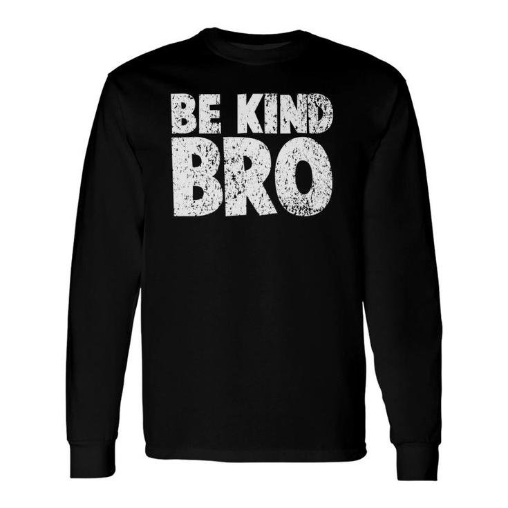 Choose Kindness Weathered Be Kind Bro Long Sleeve T-Shirt T-Shirt