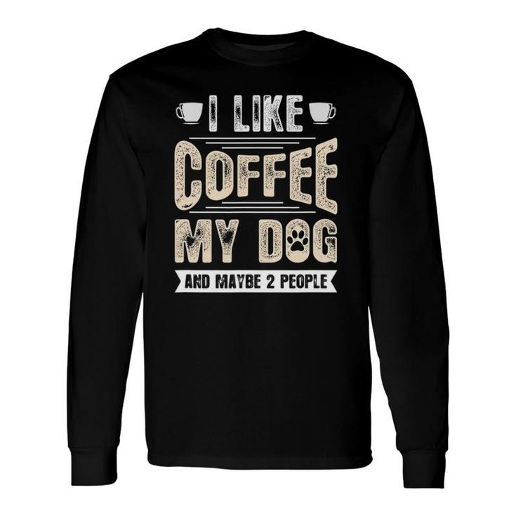 I Like Coffee My Dog And Maybe 2 People Long Sleeve T-Shirt T-Shirt
