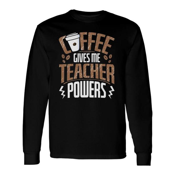 Coffee Gives Me Teacher Powers Long Sleeve T-Shirt T-Shirt
