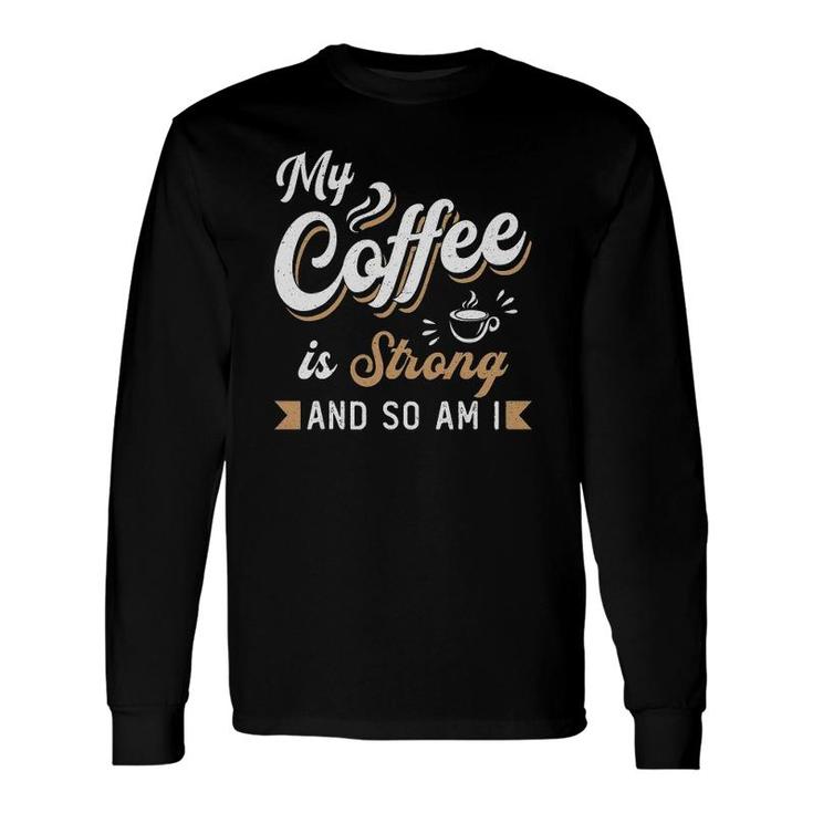 My Coffee Is Strong Anxiety Awareness Raise Mental Health Long Sleeve T-Shirt T-Shirt