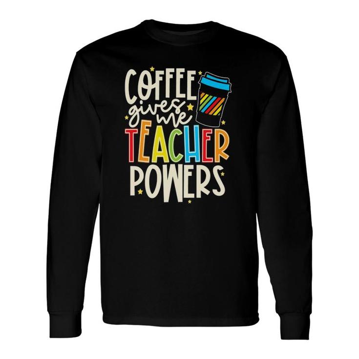 Colorful And Coffee Gives Me Teacher Powers Long Sleeve T-Shirt T-Shirt