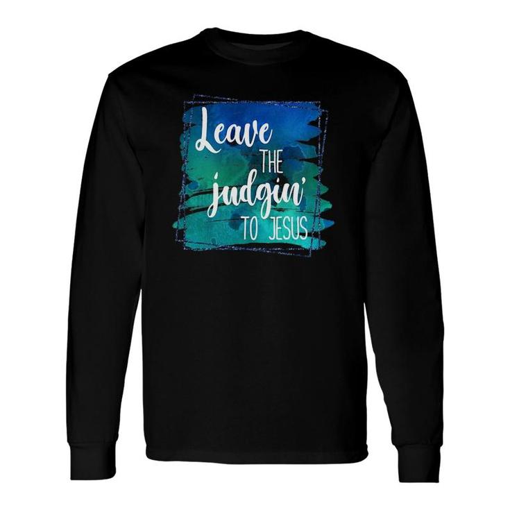 Colorful Distressed Leave The Judgin' To Jesus Faith Long Sleeve T-Shirt