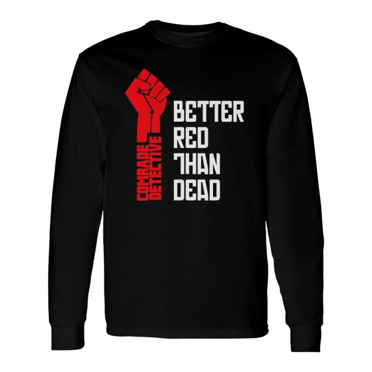Comrade Detective Better Red Than Dead Long Sleeve T-Shirt