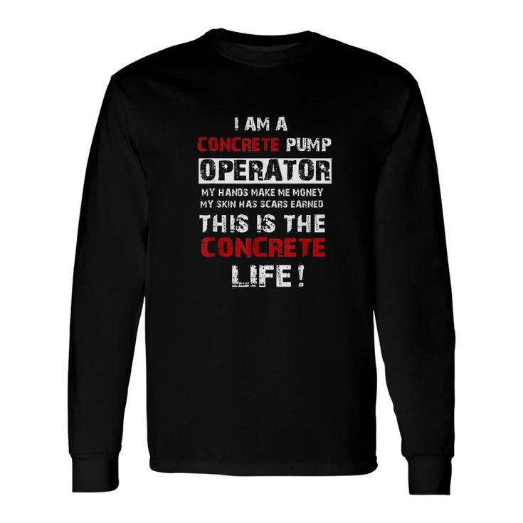 I Am A Concrete Pump Operator Life Long Sleeve T-Shirt T-Shirt