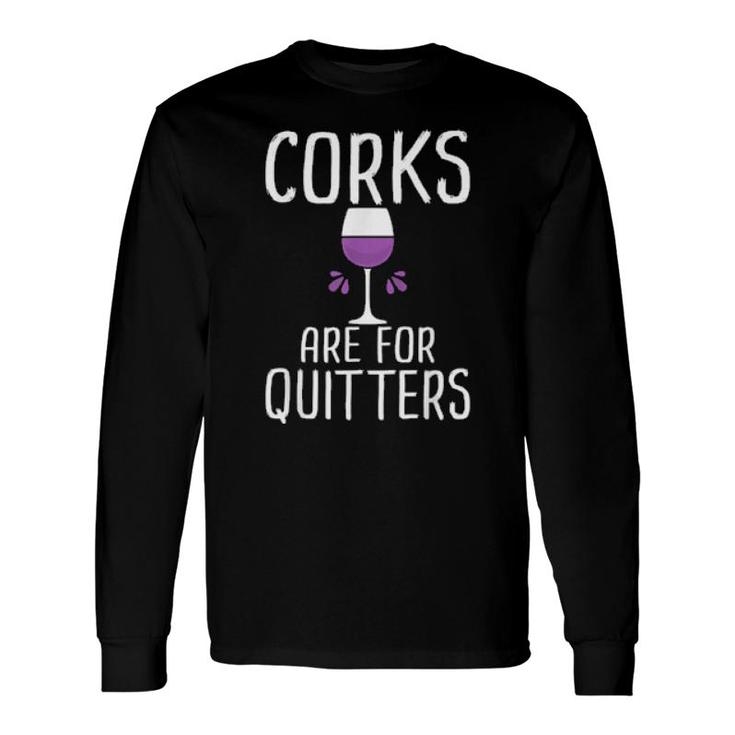 Corks Are For Quitters Wine Drinking Long Sleeve T-Shirt
