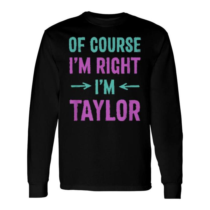 Of Course I'm Right I'm Taylor Name Sarcastic Nickname Long Sleeve T-Shirt T-Shirt