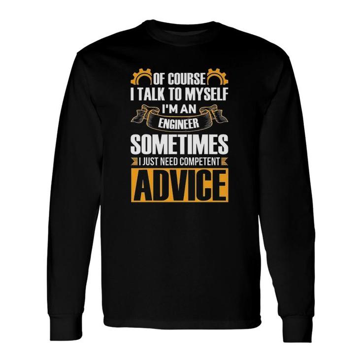 Of Course I Talk To Myself I'm An Engineer Sometimes Need Competent Advice Long Sleeve T-Shirt T-Shirt