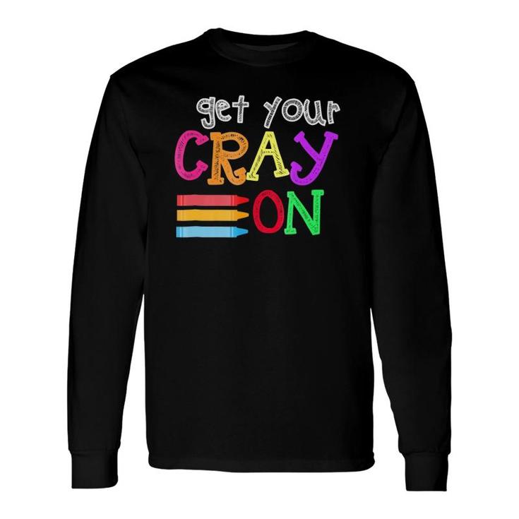 Get Your Cray On Last Day Of School Kindergarten Long Sleeve T-Shirt