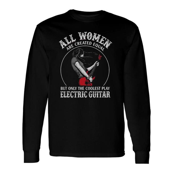 All Are Created Equal The Coolest Play Electric Guitar Long Sleeve T-Shirt T-Shirt