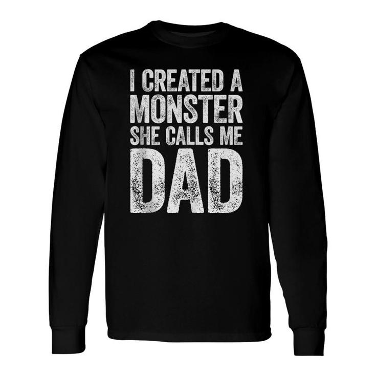 I Created A Monster She Calls Me Dad Father's Day Long Sleeve T-Shirt T-Shirt