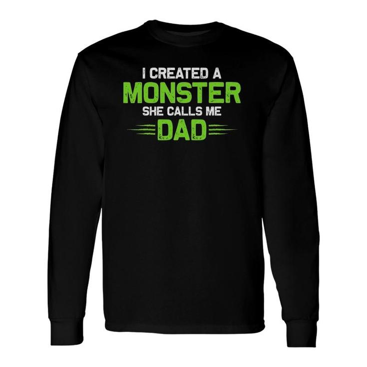 Created A Monster I Created A Monster She Calls Me Dad Long Sleeve T-Shirt T-Shirt
