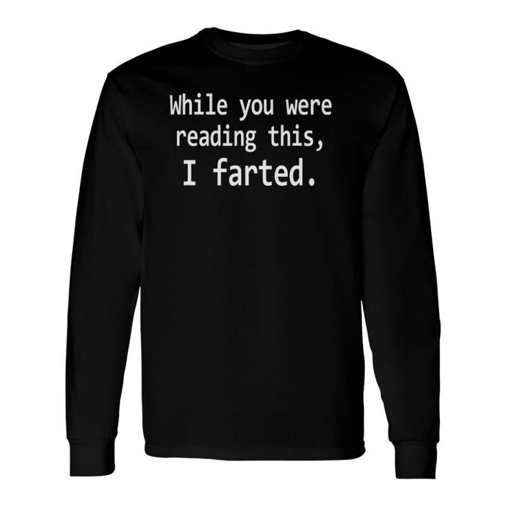 Crude Humor While You Were Reading This I Farted Long Sleeve T-Shirt T-Shirt