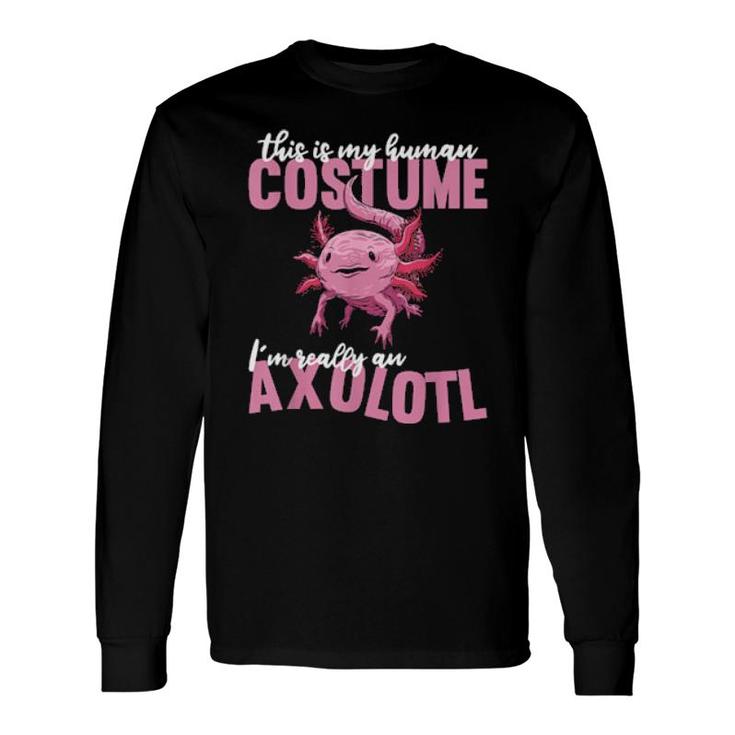 Cute Axolotls This Is My Human Costume Im Really An Axolotl Long Sleeve T-Shirt T-Shirt