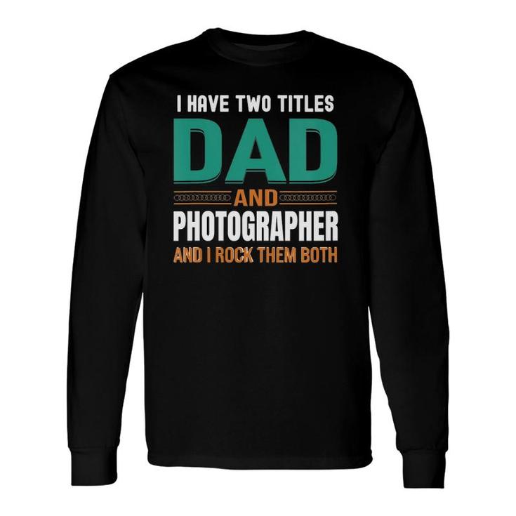 Cute Father's I Have Two Titles Dad And Photographer V Neck Long Sleeve T-Shirt T-Shirt