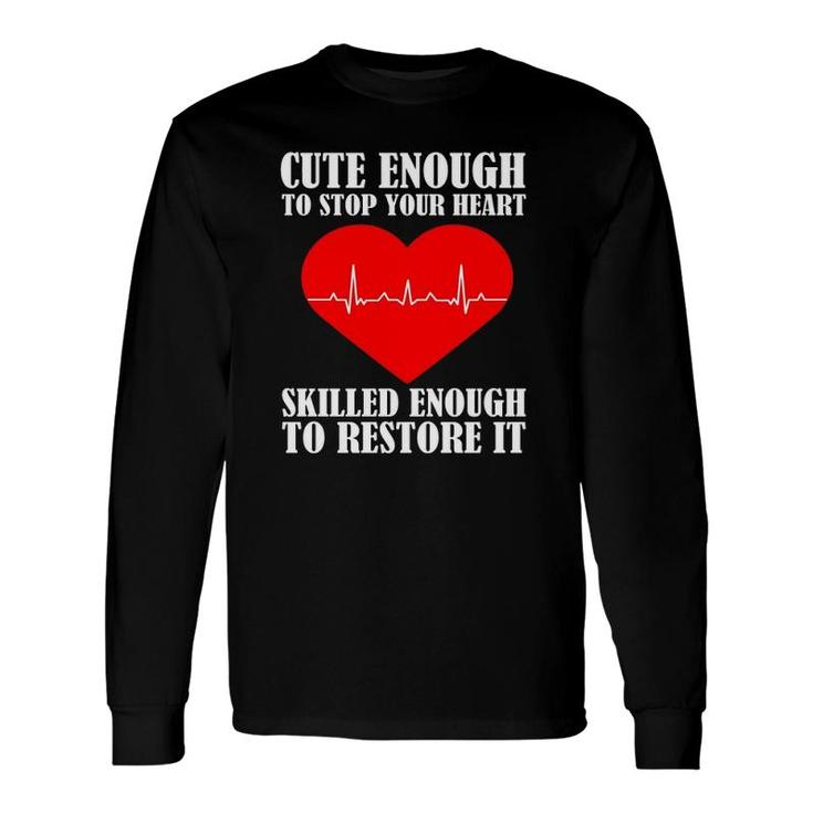 Cute Skilled To Stop Your Heart Skilled Enough To Restore It Nurse Long Sleeve T-Shirt T-Shirt