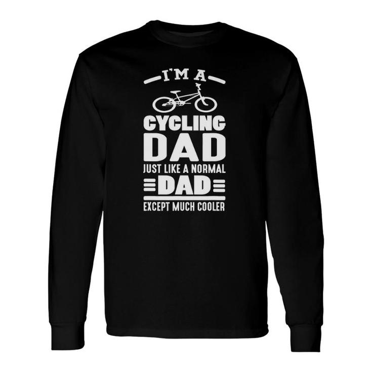 I Am A Cycling Dad Just Like A Normal Dad Except Much Cooler Long Sleeve T-Shirt T-Shirt