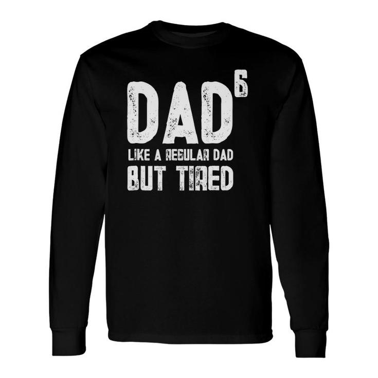 Dad To Be Of 6 But Tired 6Th Power Tee Long Sleeve T-Shirt T-Shirt