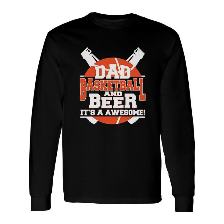 Dad Basketball And Beer Its A Awesome Long Sleeve T-Shirt T-Shirt