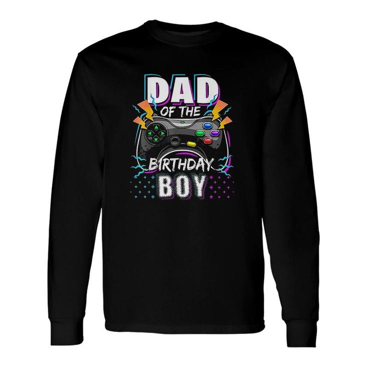 Dad Of The Birthday Boy Matching Video Gamer Birthday Party Great Long Sleeve T-Shirt
