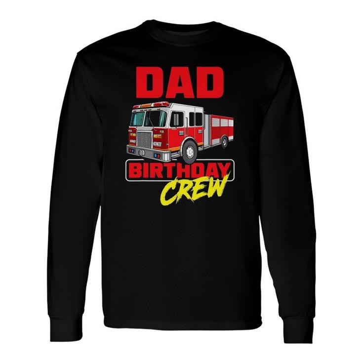 Dad Birthday Crew Firefighter Fire Truck Fireman Birthday Long Sleeve T-Shirt T-Shirt
