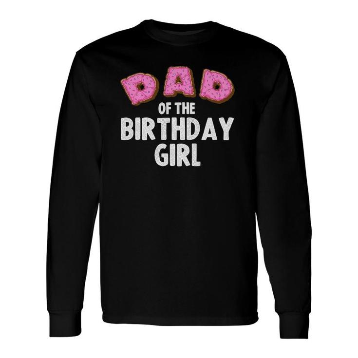 Dad Of The Birthday Girl Daddy Donut Lovers Long Sleeve T-Shirt T-Shirt