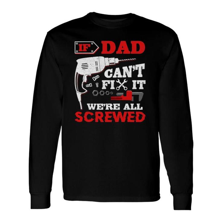 If Dad Can't Fix It We're All Screwed Father's Day Long Sleeve T-Shirt T-Shirt