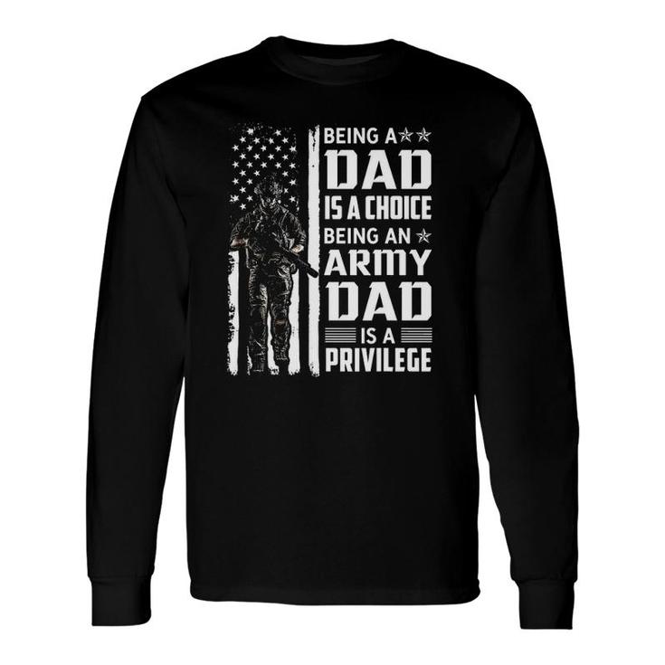 Being A Dad Is A Choice Being An Army Dad Is A Privilege Long Sleeve T-Shirt T-Shirt