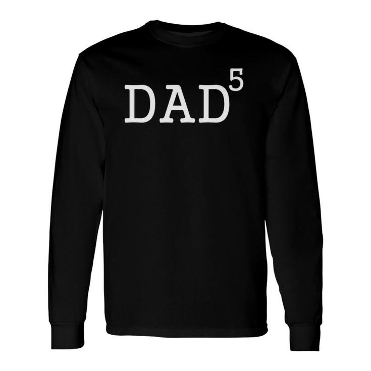Dad To The Fifth Power Dad Of 5 To The 5Th Power Long Sleeve T-Shirt T-Shirt